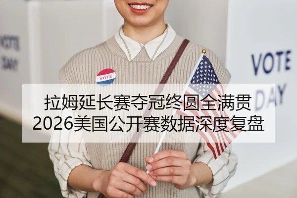 拉姆延长赛夺冠终圆全满贯 2026美国公开赛数据深度复盘