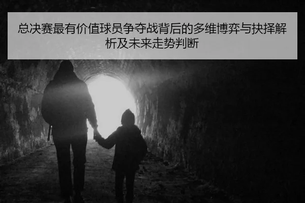 zong-jue-sai-zui-you-jia-zhi-qiu-yuan-zheng-duo-zhan-bei-hou-de-duo-wei-bo-yi-yu-jue-ze-jie-xi-ji-wei-lai-zou-shi-pan-2-159.jpg
